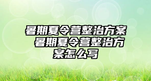 暑期夏令营整治方案 暑期夏令营整治方案怎么写