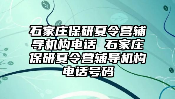 石家庄保研夏令营辅导机构电话 石家庄保研夏令营辅导机构电话号码