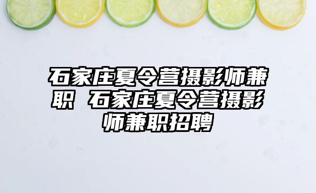 石家庄夏令营摄影师兼职 石家庄夏令营摄影师兼职招聘