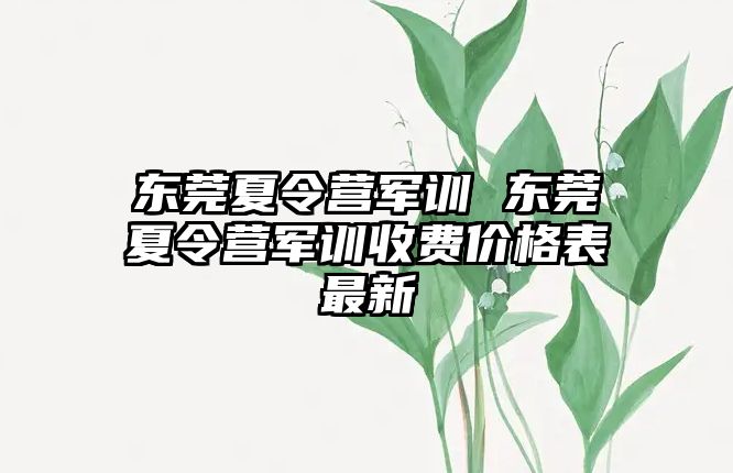 东莞夏令营军训 东莞夏令营军训收费价格表最新