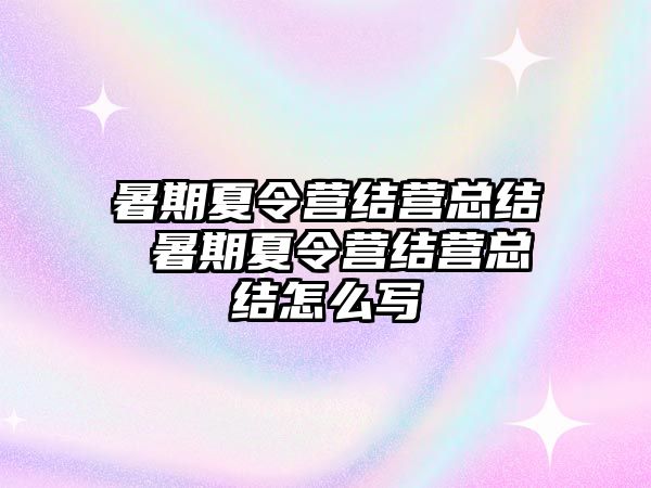 暑期夏令营结营总结 暑期夏令营结营总结怎么写