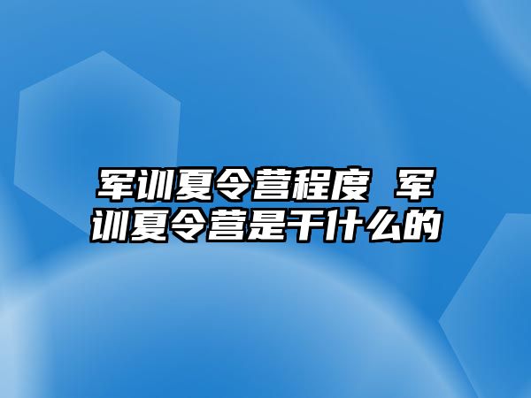 军训夏令营程度 军训夏令营是干什么的