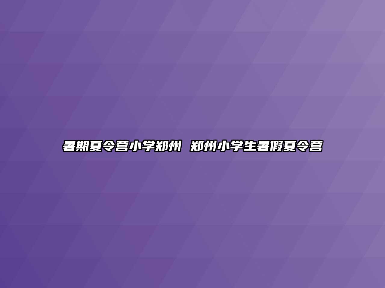 暑期夏令营小学郑州 郑州小学生暑假夏令营