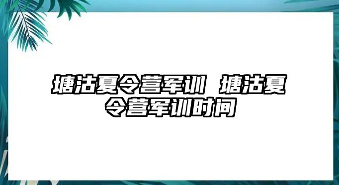 塘沽夏令营军训 塘沽夏令营军训时间