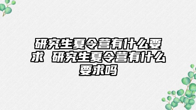 研究生夏令营有什么要求 研究生夏令营有什么要求吗