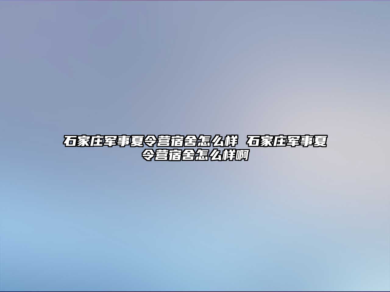 石家庄军事夏令营宿舍怎么样 石家庄军事夏令营宿舍怎么样啊