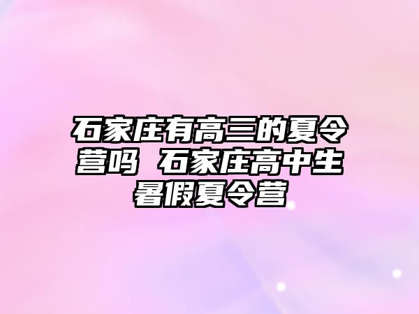 石家庄有高三的夏令营吗 石家庄高中生暑假夏令营