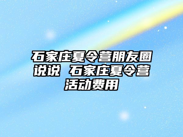 石家庄夏令营朋友圈说说 石家庄夏令营活动费用