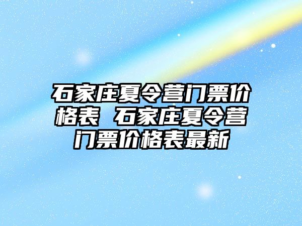 石家庄夏令营门票价格表 石家庄夏令营门票价格表最新