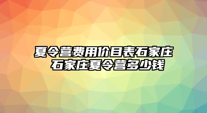 夏令营费用价目表石家庄 石家庄夏令营多少钱