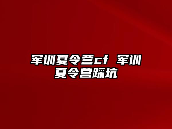 军训夏令营cf 军训夏令营踩坑