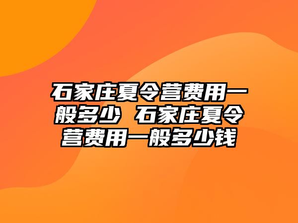 石家庄夏令营费用一般多少 石家庄夏令营费用一般多少钱