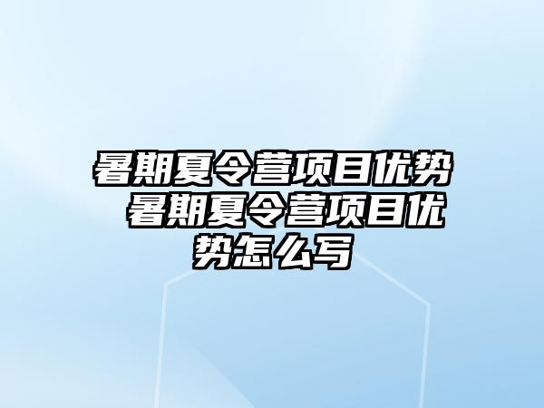 暑期夏令营项目优势 暑期夏令营项目优势怎么写