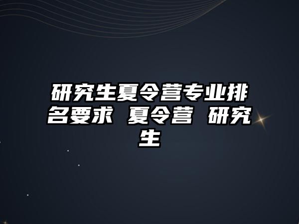 研究生夏令营专业排名要求 夏令营 研究生