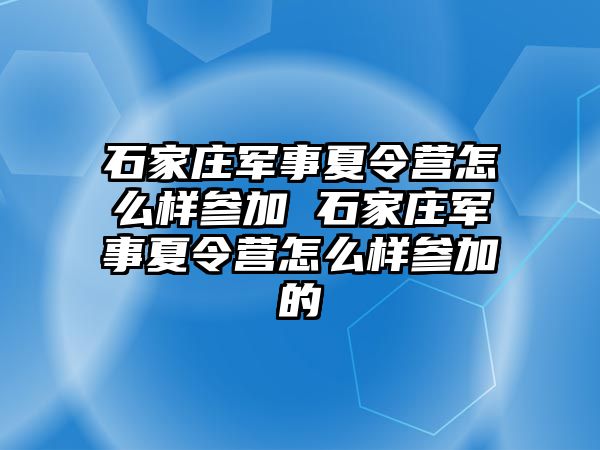 石家庄军事夏令营怎么样参加 石家庄军事夏令营怎么样参加的