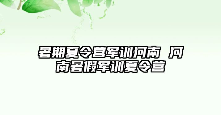 暑期夏令营军训河南 河南暑假军训夏令营