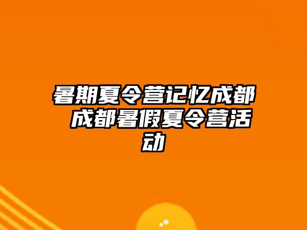 暑期夏令营记忆成都 成都暑假夏令营活动