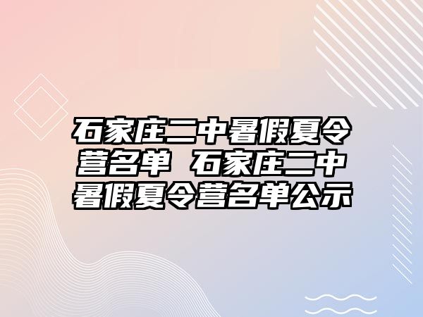 石家庄二中暑假夏令营名单 石家庄二中暑假夏令营名单公示