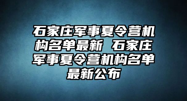 石家庄军事夏令营机构名单最新 石家庄军事夏令营机构名单最新公布