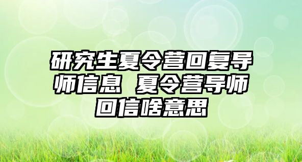 研究生夏令营回复导师信息 夏令营导师回信啥意思