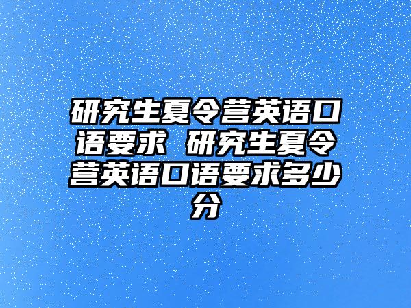 研究生夏令营英语口语要求 研究生夏令营英语口语要求多少分