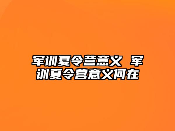 军训夏令营意义 军训夏令营意义何在