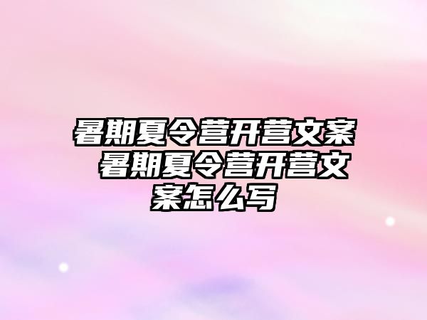 暑期夏令营开营文案 暑期夏令营开营文案怎么写