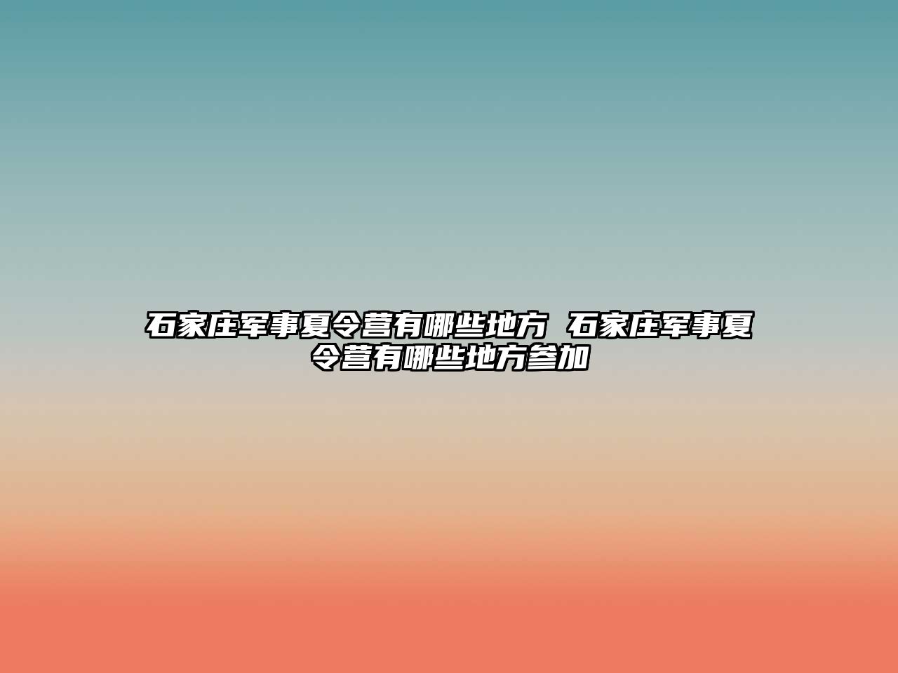 石家庄军事夏令营有哪些地方 石家庄军事夏令营有哪些地方参加