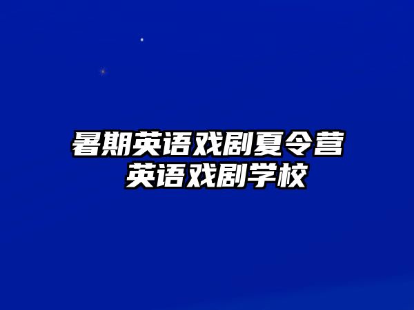 暑期英语戏剧夏令营 英语戏剧学校