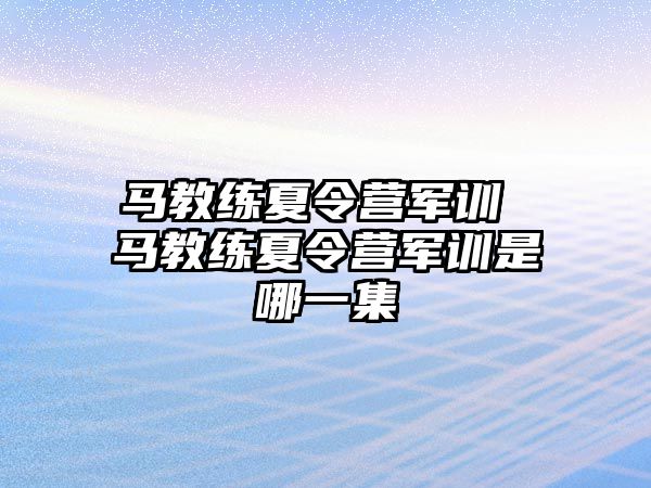 马教练夏令营军训 马教练夏令营军训是哪一集