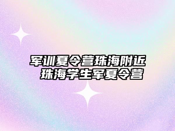 军训夏令营珠海附近 珠海学生军夏令营