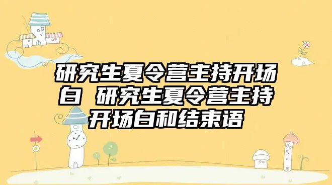 研究生夏令营主持开场白 研究生夏令营主持开场白和结束语