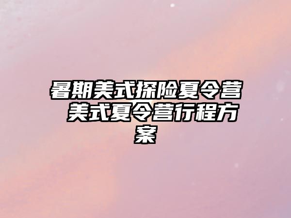 暑期美式探险夏令营 美式夏令营行程方案