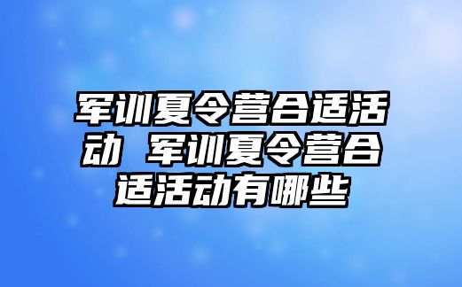 军训夏令营合适活动 军训夏令营合适活动有哪些