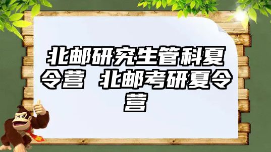 北邮研究生管科夏令营 北邮考研夏令营