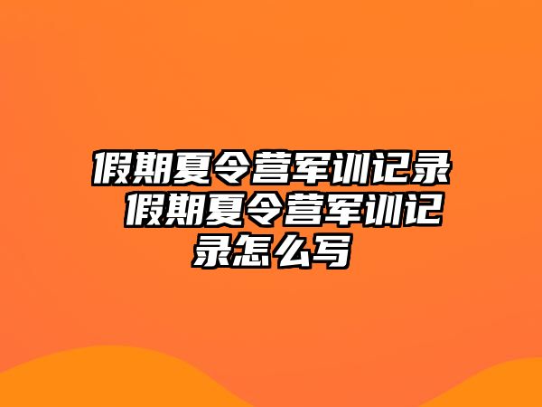 假期夏令营军训记录 假期夏令营军训记录怎么写