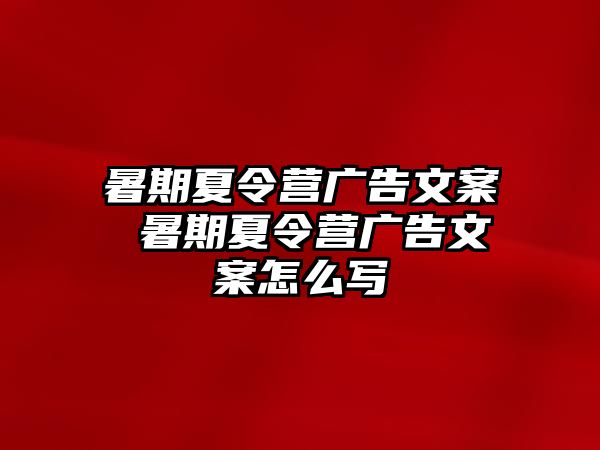 暑期夏令营广告文案 暑期夏令营广告文案怎么写