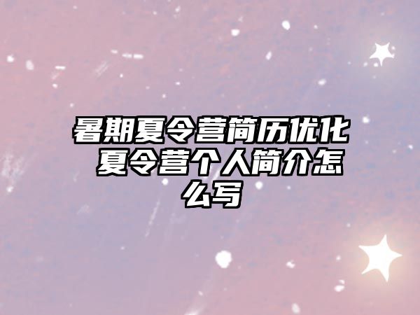 暑期夏令营简历优化 夏令营个人简介怎么写