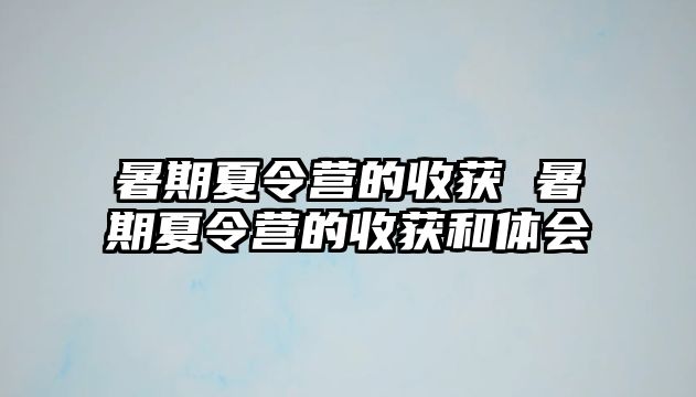 暑期夏令营的收获 暑期夏令营的收获和体会