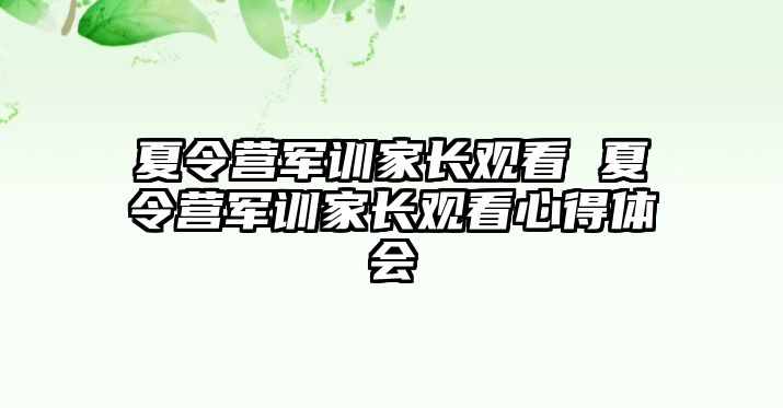 夏令营军训家长观看 夏令营军训家长观看心得体会