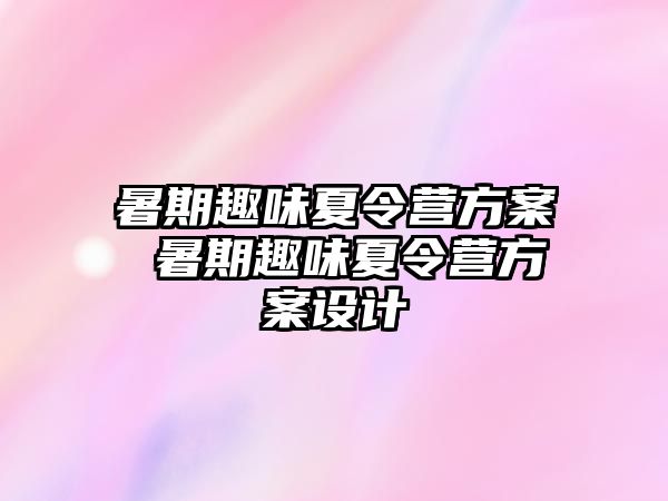 暑期趣味夏令营方案 暑期趣味夏令营方案设计