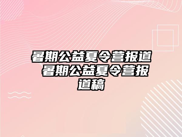 暑期公益夏令营报道 暑期公益夏令营报道稿