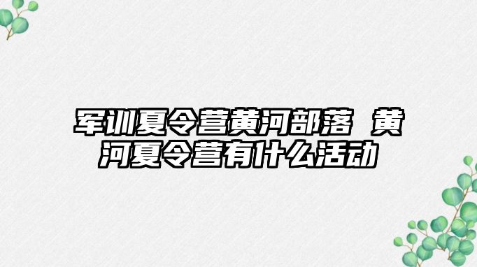 军训夏令营黄河部落 黄河夏令营有什么活动