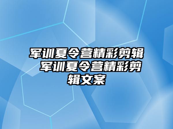 军训夏令营精彩剪辑 军训夏令营精彩剪辑文案