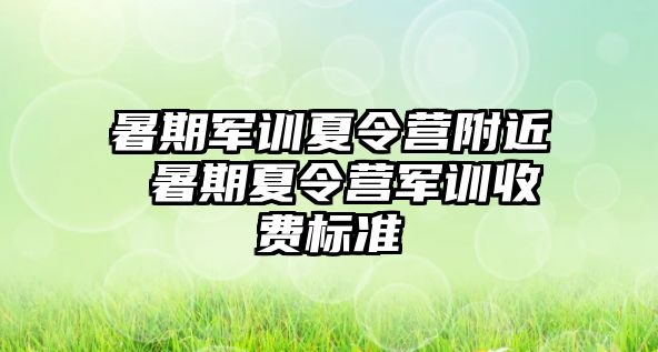 暑期军训夏令营附近 暑期夏令营军训收费标准