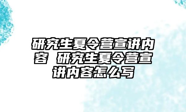 研究生夏令营宣讲内容 研究生夏令营宣讲内容怎么写