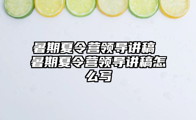 暑期夏令营领导讲稿 暑期夏令营领导讲稿怎么写