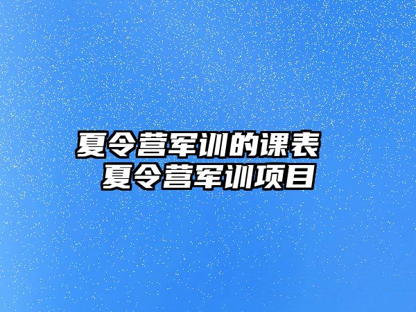 夏令营军训的课表 夏令营军训项目