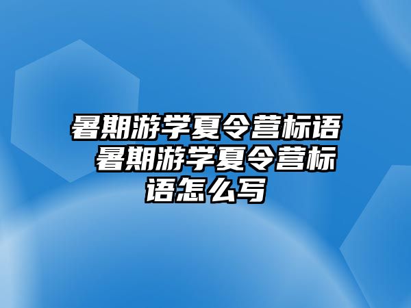 暑期游学夏令营标语 暑期游学夏令营标语怎么写