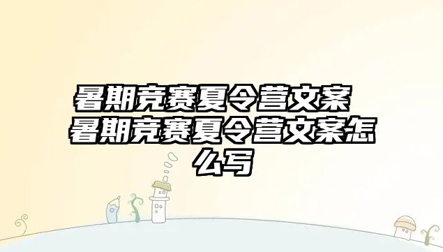 暑期竞赛夏令营文案 暑期竞赛夏令营文案怎么写